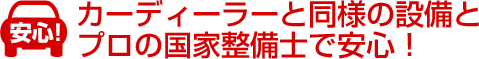 カーディーラーと同様の設備とプロの国家整備士で安心！